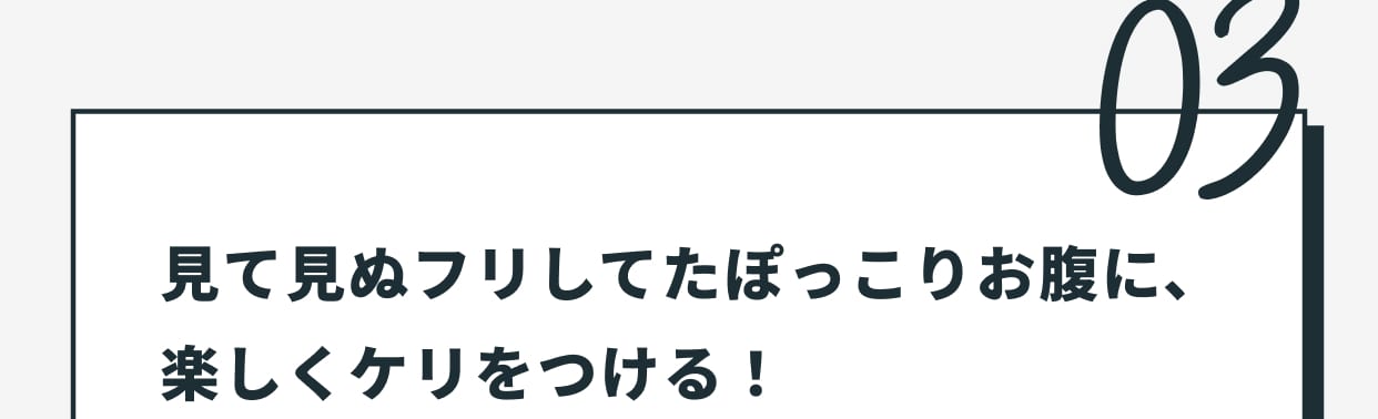03 見て見ぬフリしてたぽっこりお腹に、楽しくケリをつける！