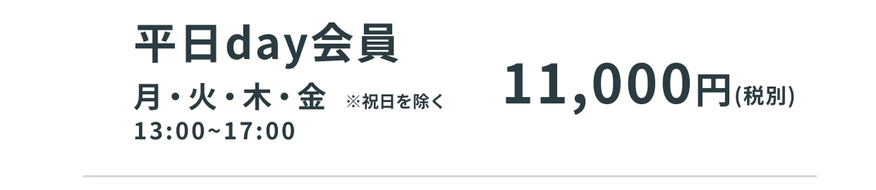 平日day会員。利用日時は月・火・木・金 ※祝日を除く 13:00～17:00。料金は11,000円（税別）。